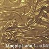 Magpie Lane - Six for Gold