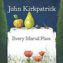 John Kirkpatrick - Every Mortal Place